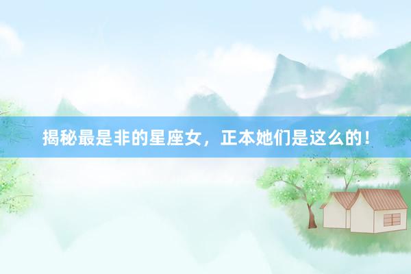 揭秘最是非的星座女，正本她们是这么的！