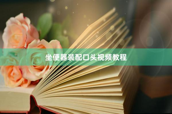 坐便器装配口头视频教程