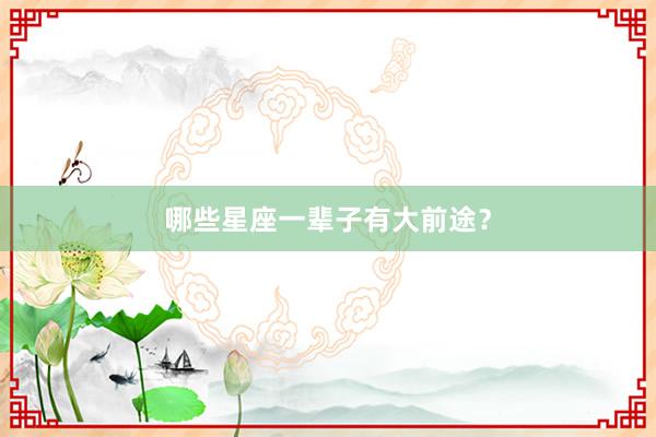 哪些星座一辈子有大前途？