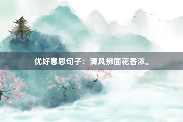 优好意思句子：清风拂面花香浓。