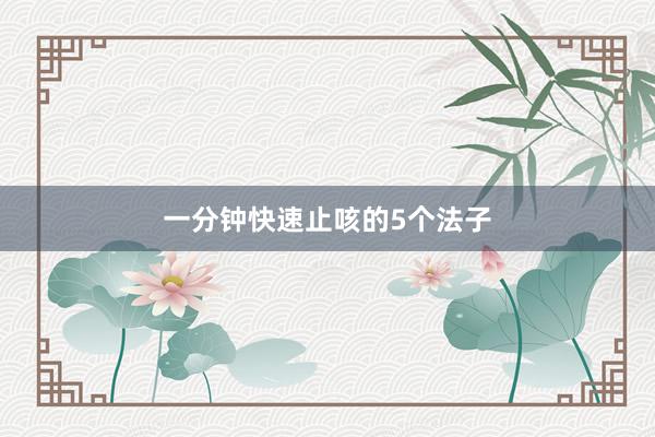 一分钟快速止咳的5个法子
